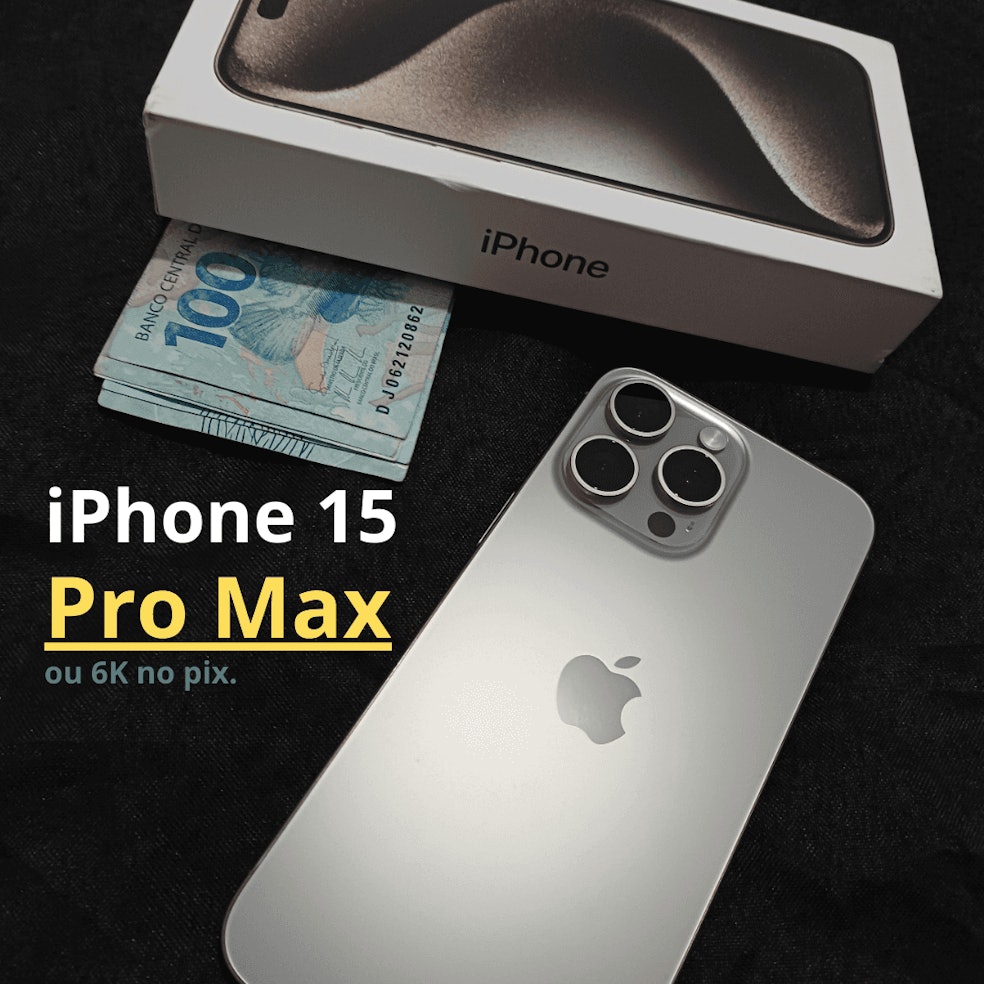Iphone 15 Pro Max ou 6k no Pix